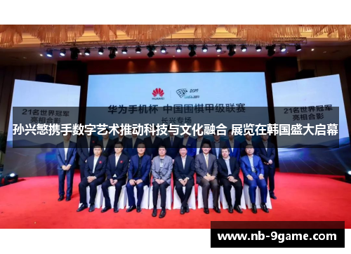 孙兴慜携手数字艺术推动科技与文化融合 展览在韩国盛大启幕 孙兴慜携手数字艺术推动科技与文化融合 展览在韩国盛大启幕