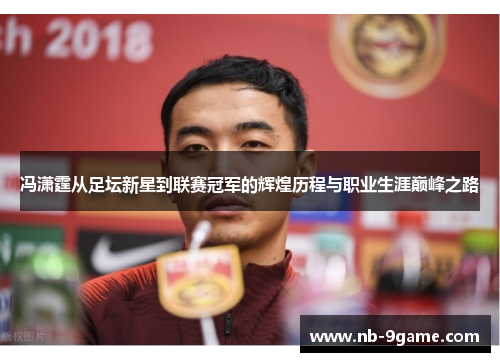 冯潇霆从足坛新星到联赛冠军的辉煌历程与职业生涯巅峰之路 冯潇霆从足坛新星到联赛冠军的辉煌历程与职业生涯巅峰之路