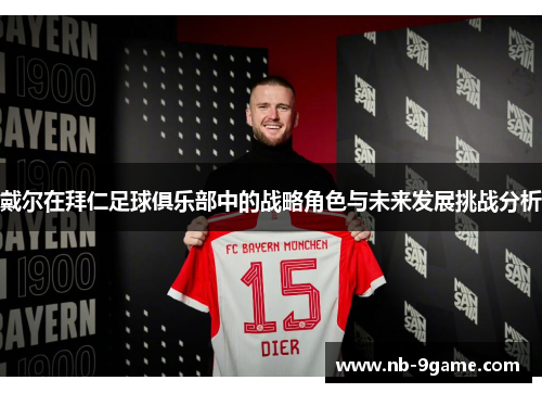 戴尔在拜仁足球俱乐部中的战略角色与未来发展挑战分析 戴尔在拜仁足球俱乐部中的战略角色与未来发展挑战分析