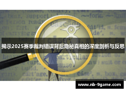 揭示2025赛季裁判错误背后隐秘真相的深度剖析与反思 揭示2025赛季裁判错误背后隐秘真相的深度剖析与反思