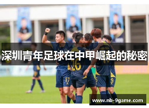 深圳青年足球在中甲崛起的秘密 深圳青年足球在中甲崛起的秘密