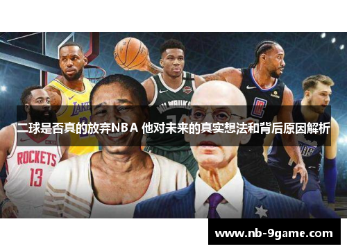 二球是否真的放弃NBA 他对未来的真实想法和背后原因解析 二球是否真的放弃NBA 他对未来的真实想法和背后原因解析