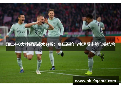拜仁4-0大胜背后战术分析:高压逼抢与快速反击的完美结合 拜仁4-0大胜背后战术分析:高压逼抢与快速反击的完美结合