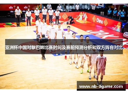 亚洲杯中国对黎巴嫩比赛时间及赛前预测分析和双方阵容对比 亚洲杯中国对黎巴嫩比赛时间及赛前预测分析和双方阵容对比
