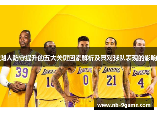 湖人防守提升的五大关键因素解析及其对球队表现的影响 湖人防守提升的五大关键因素解析及其对球队表现的影响