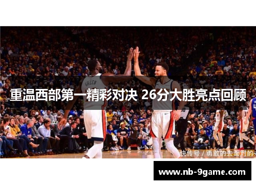 重温西部第一精彩对决 26分大胜亮点回顾 重温西部第一精彩对决 26分大胜亮点回顾