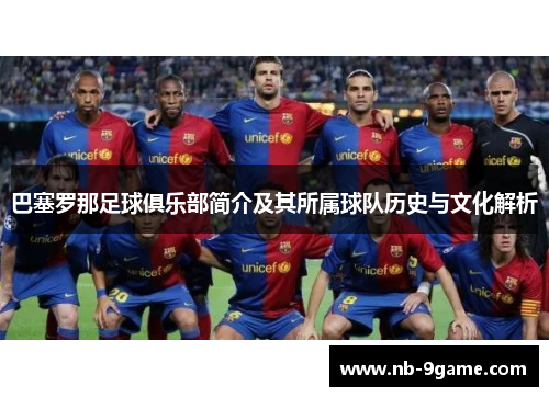 巴塞罗那足球俱乐部简介及其所属球队历史与文化解析 巴塞罗那足球俱乐部简介及其所属球队历史与文化解析